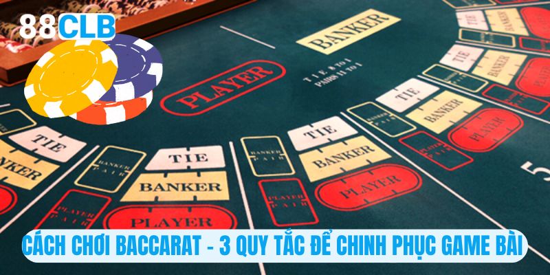 Cách Chơi Baccarat -  3 Quy Tắc Để Chinh Phục Game Bài 