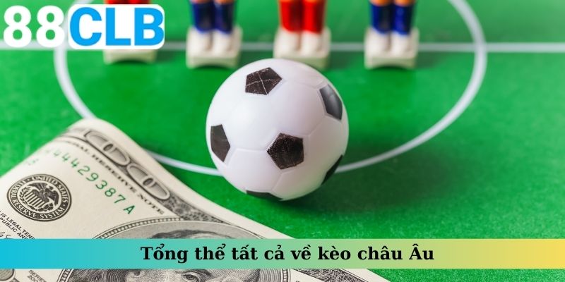 Tổng thể tất cả về kèo châu Âu